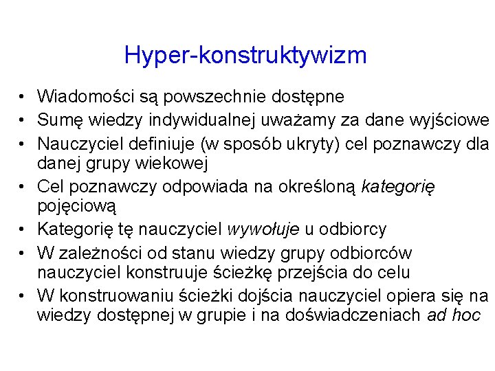 Hyper-konstruktywizm • Wiadomości są powszechnie dostępne • Sumę wiedzy indywidualnej uważamy za dane wyjściowe