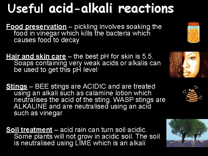 Useful acid-alkali reactions Food preservation – pickling involves soaking the food in vinegar which