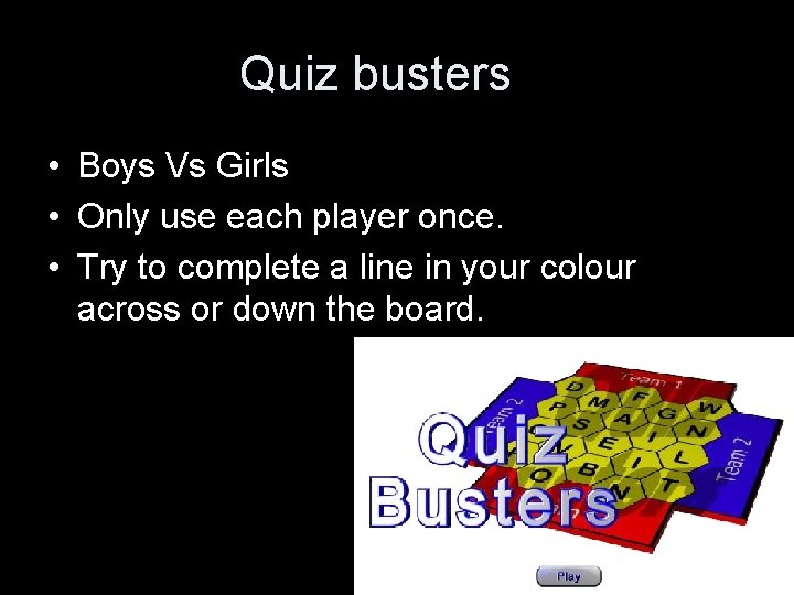 Quiz busters • Boys Vs Girls • Only use each player once. • Try