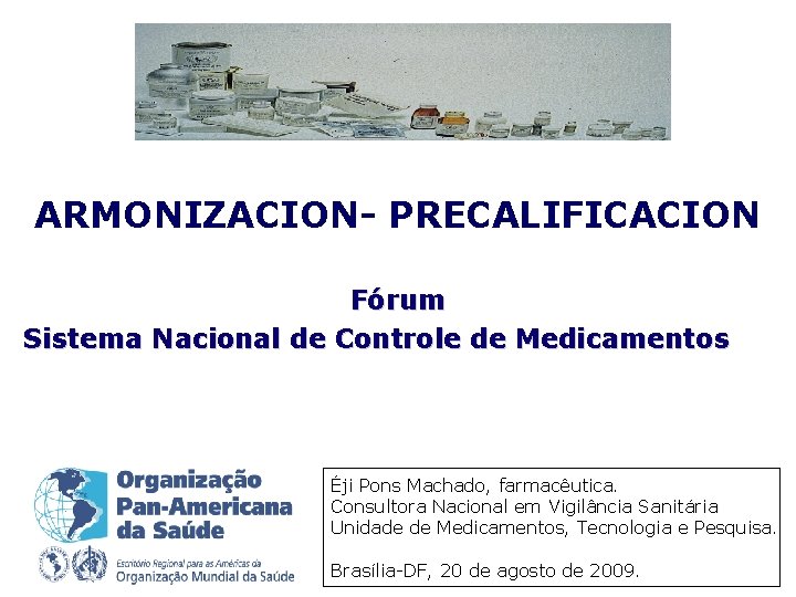 ARMONIZACION- PRECALIFICACION Fórum Sistema Nacional de Controle de Medicamentos Éji Pons Machado, farmacêutica. Consultora