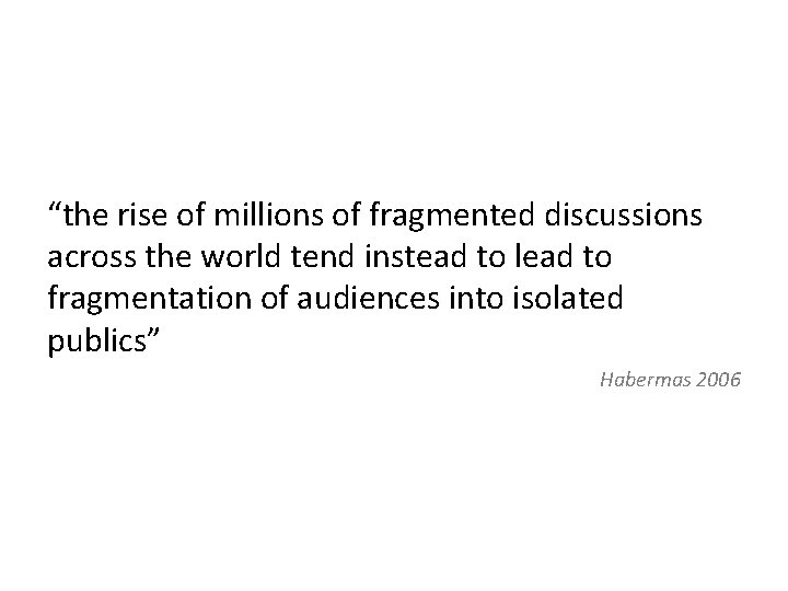 “the rise of millions of fragmented discussions across the world tend instead to lead
