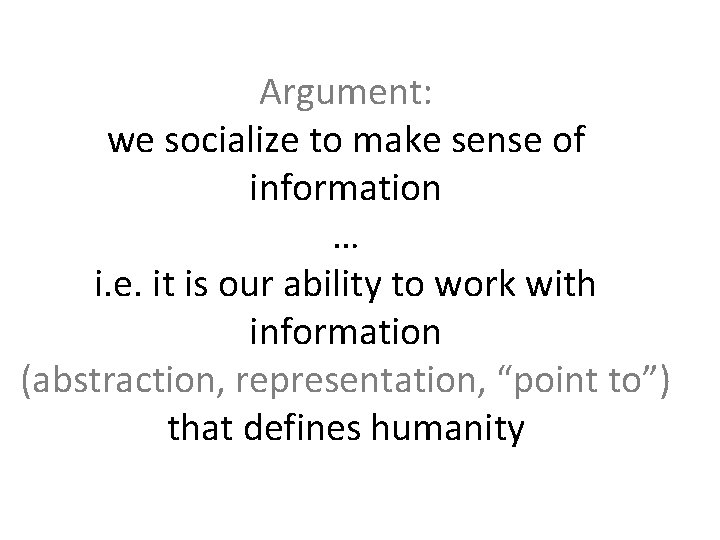 Argument: we socialize to make sense of information … i. e. it is our