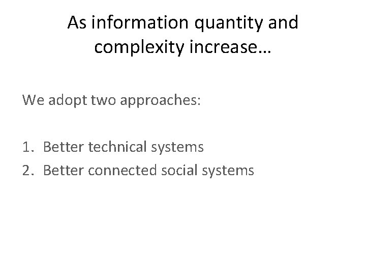 As information quantity and complexity increase… We adopt two approaches: 1. Better technical systems