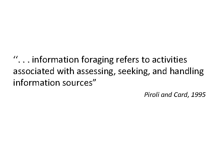 ‘‘. . . information foraging refers to activities associated with assessing, seeking, and handling