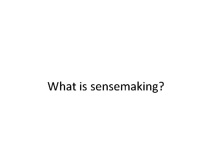 What is sensemaking? 
