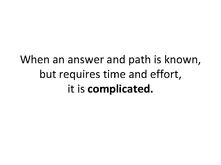 When an answer and path is known, but requires time and effort, it is