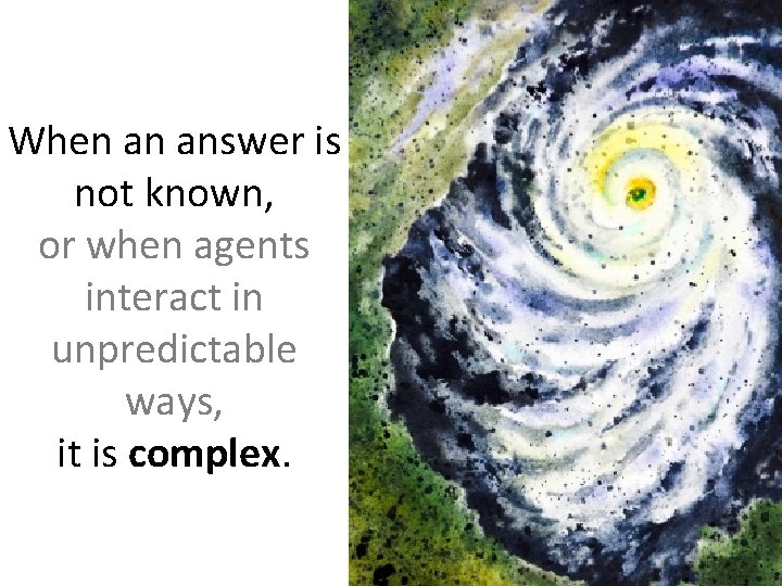 When an answer is not known, or when agents interact in unpredictable ways, it