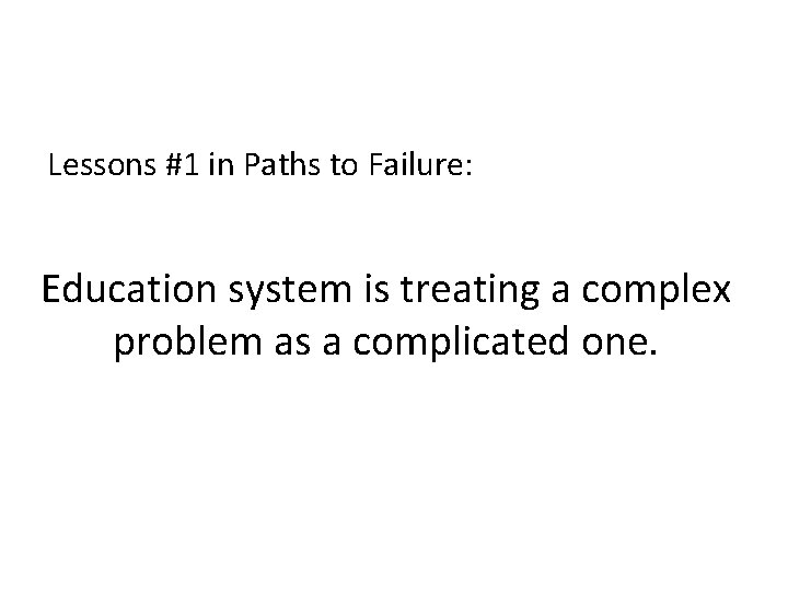Lessons #1 in Paths to Failure: Education system is treating a complex problem as