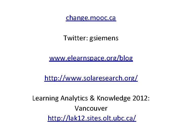 change. mooc. ca Twitter: gsiemens www. elearnspace. org/blog http: //www. solaresearch. org/ Learning Analytics