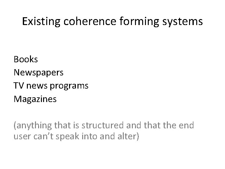 Existing coherence forming systems Books Newspapers TV news programs Magazines (anything that is structured