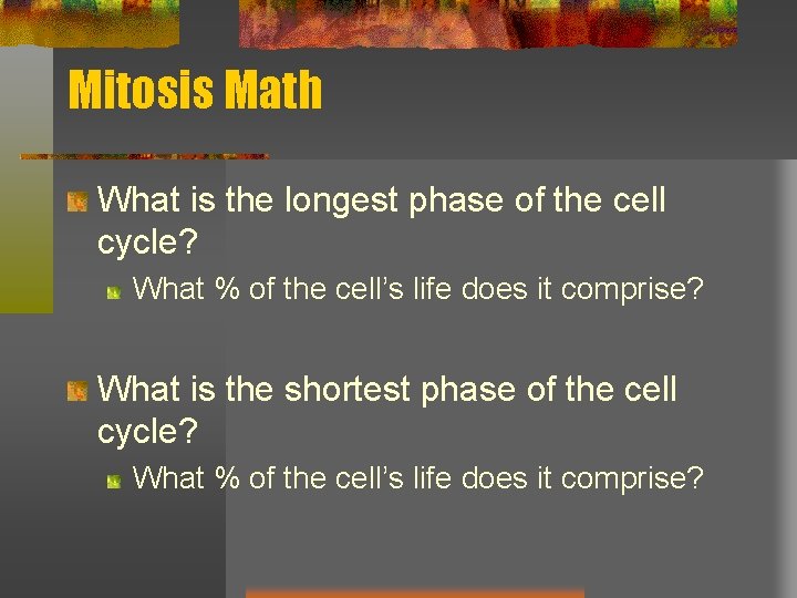 Mitosis Math What is the longest phase of the cell cycle? What % of