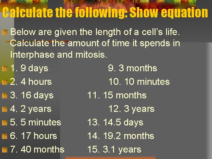 Calculate the following: Show equation Below are given the length of a cell’s life.