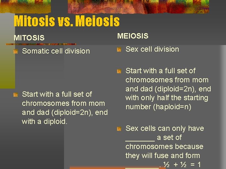 Mitosis vs. Meiosis MITOSIS Somatic cell division Start with a full set of chromosomes