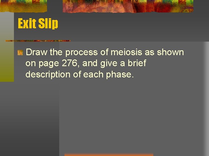 Exit Slip Draw the process of meiosis as shown on page 276, and give