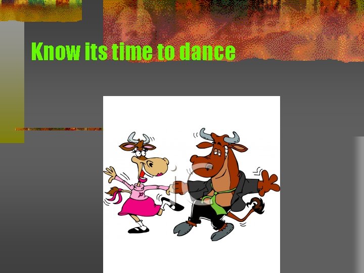 Know its time to dance 