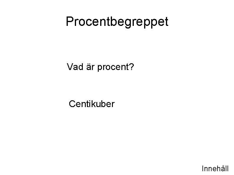 Procentbegreppet Vad är procent? Centikuber Innehåll 