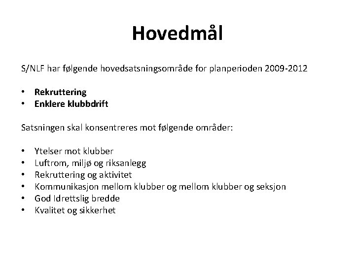 Hovedmål S/NLF har følgende hovedsatsningsområde for planperioden 2009 -2012 • Rekruttering • Enklere klubbdrift