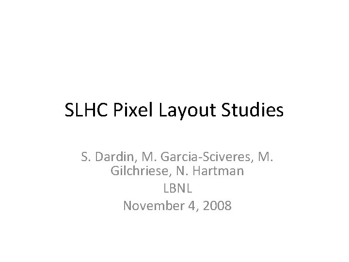 SLHC Pixel Layout Studies S. Dardin, M. Garcia-Sciveres, M. Gilchriese, N. Hartman LBNL November