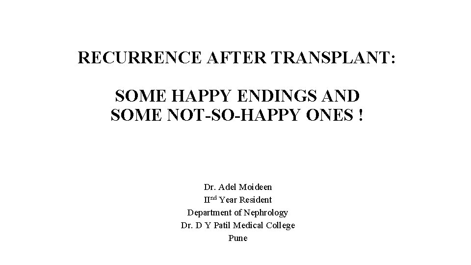 RECURRENCE AFTER TRANSPLANT: SOME HAPPY ENDINGS AND SOME NOT-SO-HAPPY ONES ! Dr. Adel Moideen