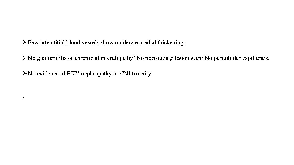 Ø Few interstitial blood vessels show moderate medial thickening. Ø No glomerulitis or chronic