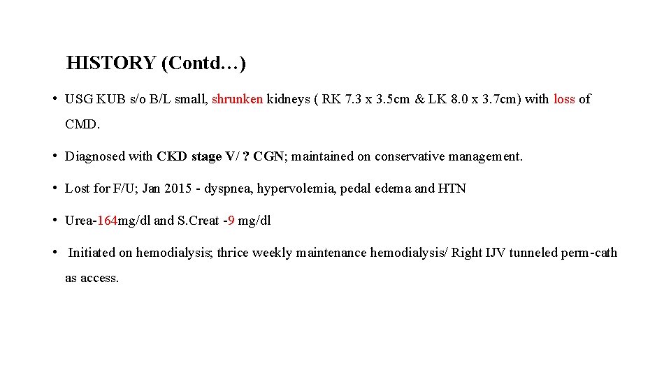 HISTORY (Contd…) • USG KUB s/o B/L small, shrunken kidneys ( RK 7. 3