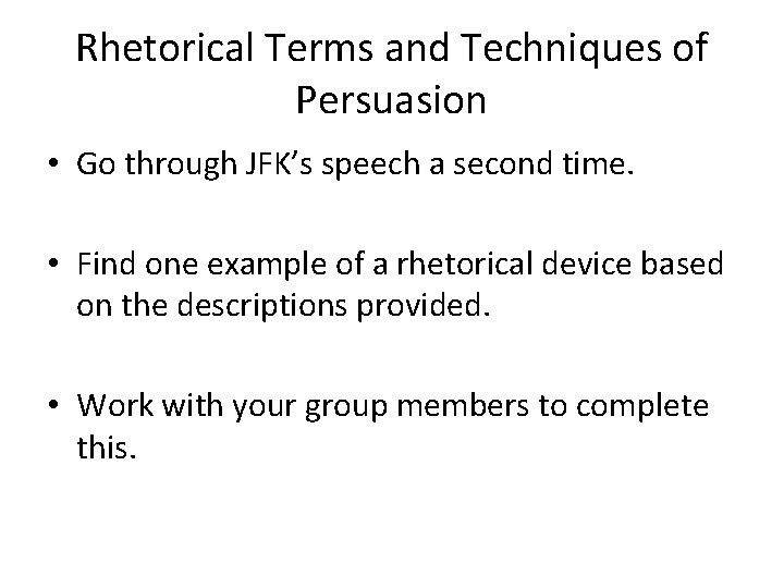 Rhetorical Terms and Techniques of Persuasion • Go through JFK’s speech a second time.