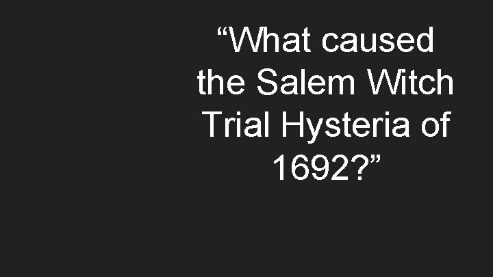 “What caused the Salem Witch Trial Hysteria of 1692? ” 