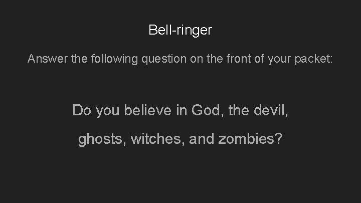 Bell-ringer Answer the following question on the front of your packet: Do you believe