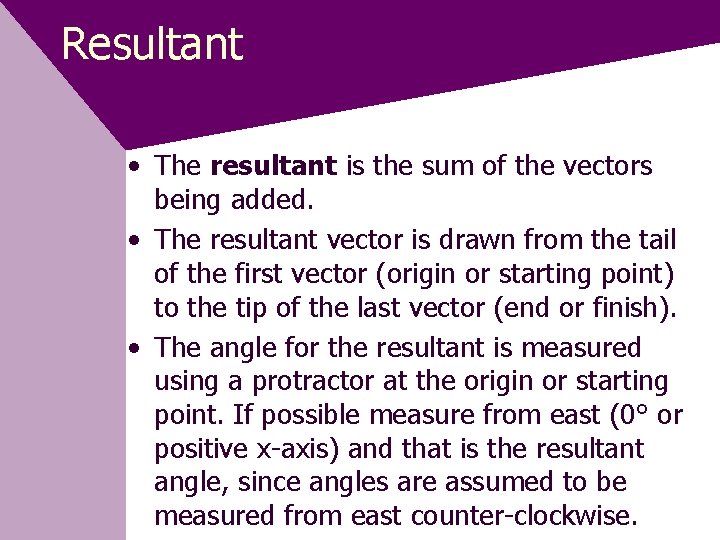 Resultant • The resultant is the sum of the vectors being added. • The