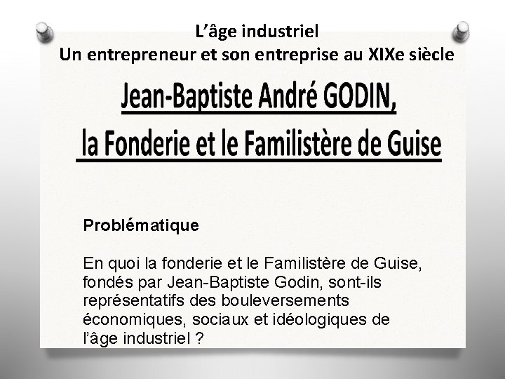 L’âge industriel Un entrepreneur et son entreprise au XIXe siècle Problématique En quoi la