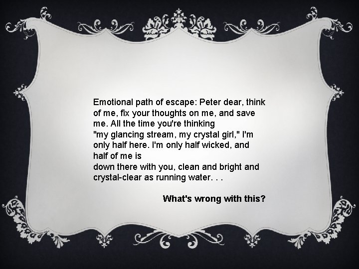 Emotional path of escape: Peter dear, think of me, fix your thoughts on me,