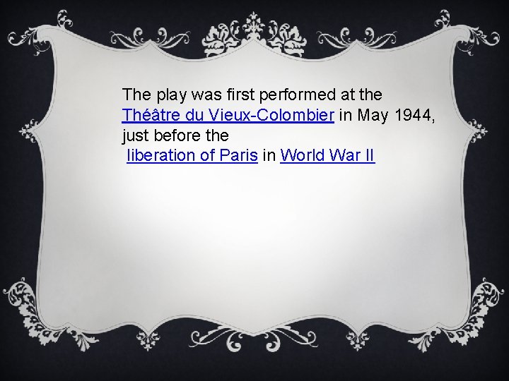 The play was first performed at the Théâtre du Vieux-Colombier in May 1944, just