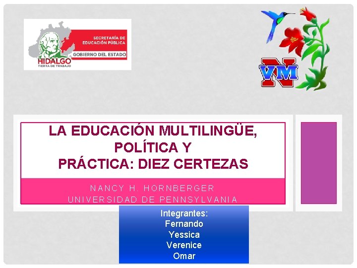 LA EDUCACIÓN MULTILINGÜE, POLÍTICA Y PRÁCTICA: DIEZ CERTEZAS NANCY H. HORNBERGER UNIVERSIDAD DE PENNSYLVANIA