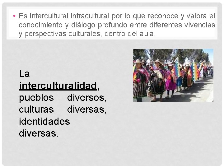  • Es intercultural intracultural por lo que reconoce y valora el conocimiento y