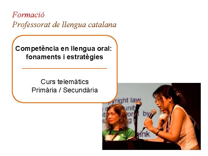 Formació Professorat de llengua catalana Competència en llengua oral: fonaments i estratègies ___________ Curs
