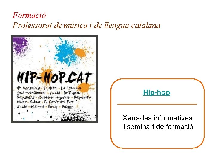Formació Professorat de música i de llengua catalana Hip-hop __________ Xerrades informatives i seminari