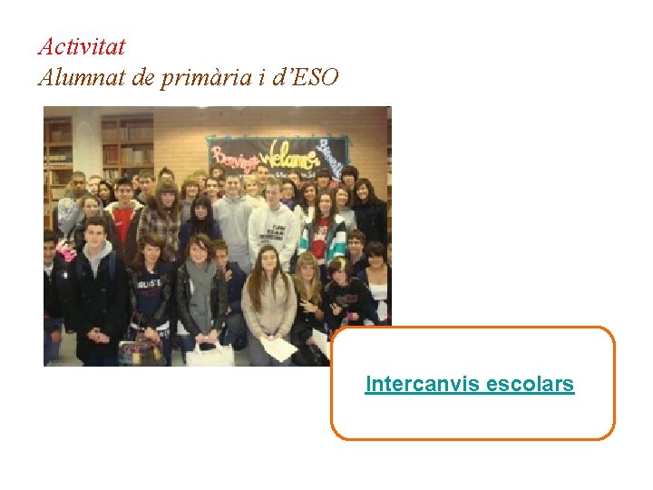 Activitat Alumnat de primària i d’ESO Intercanvis escolars 