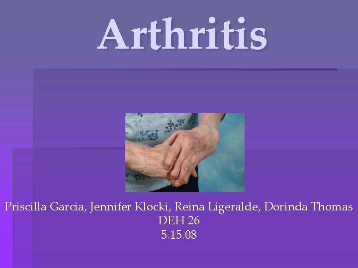 Arthritis Priscilla Garcia, Jennifer Klocki, Reina Ligeralde, Dorinda Thomas DEH 26 5. 15. 08