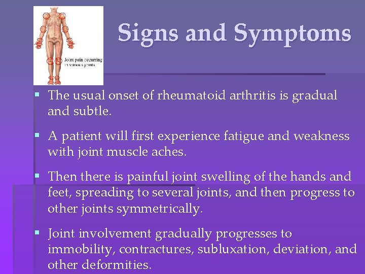 Signs and Symptoms § The usual onset of rheumatoid arthritis is gradual and subtle.