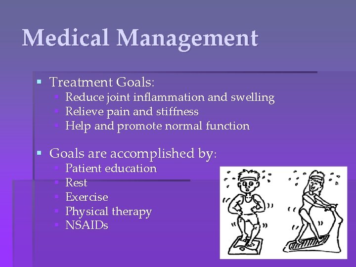 Medical Management § Treatment Goals: § Reduce joint inflammation and swelling § Relieve pain