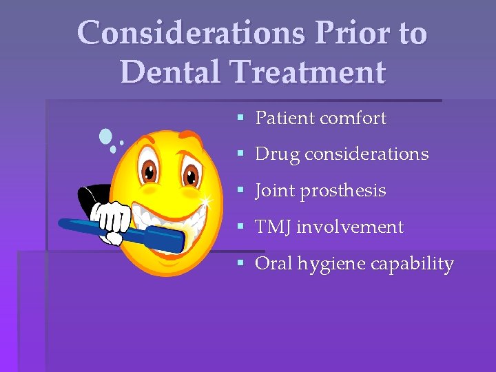 Considerations Prior to Dental Treatment § Patient comfort § Drug considerations § Joint prosthesis