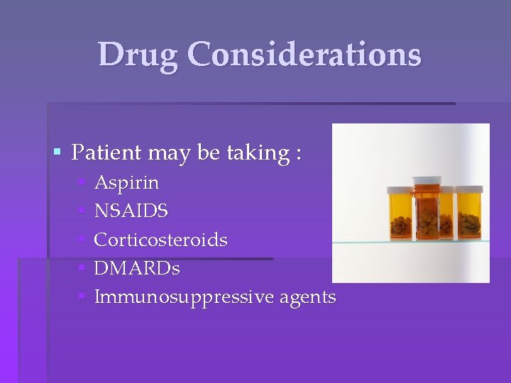 Drug Considerations § Patient may be taking : § Aspirin § NSAIDS § Corticosteroids