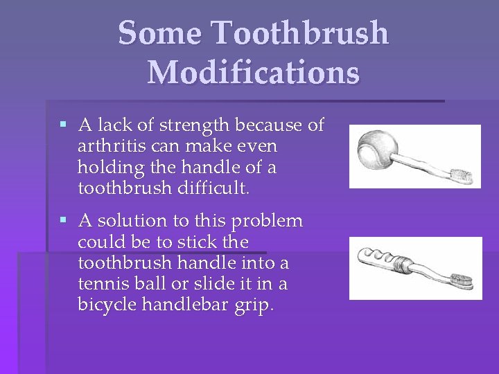 Some Toothbrush Modifications § A lack of strength because of arthritis can make even