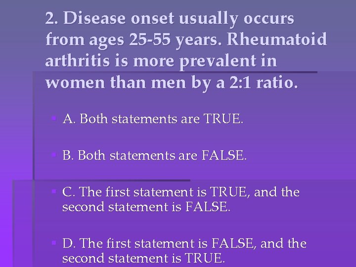 2. Disease onset usually occurs from ages 25 -55 years. Rheumatoid arthritis is more