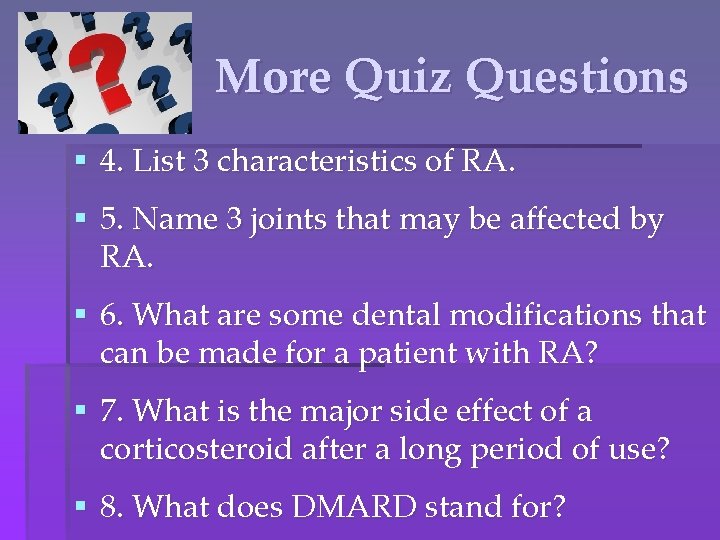 More Quiz Questions § 4. List 3 characteristics of RA. § 5. Name 3