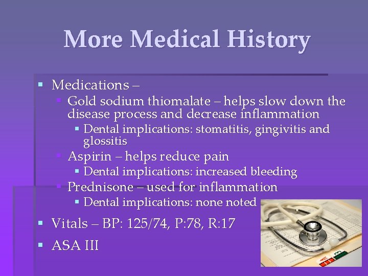 More Medical History § Medications – § Gold sodium thiomalate – helps slow down