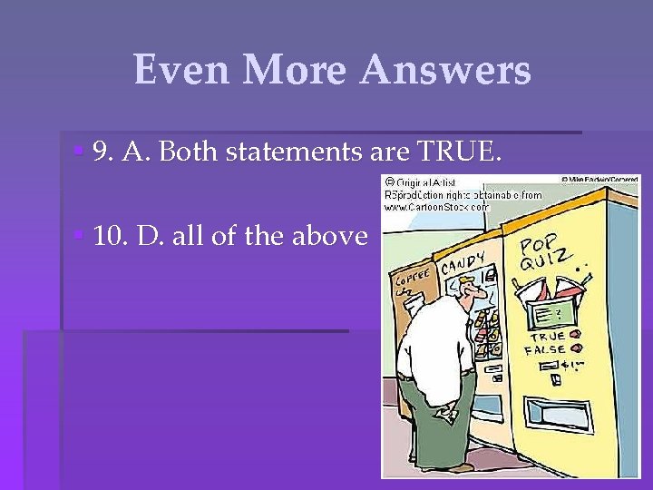 Even More Answers § 9. A. Both statements are TRUE. § 10. D. all