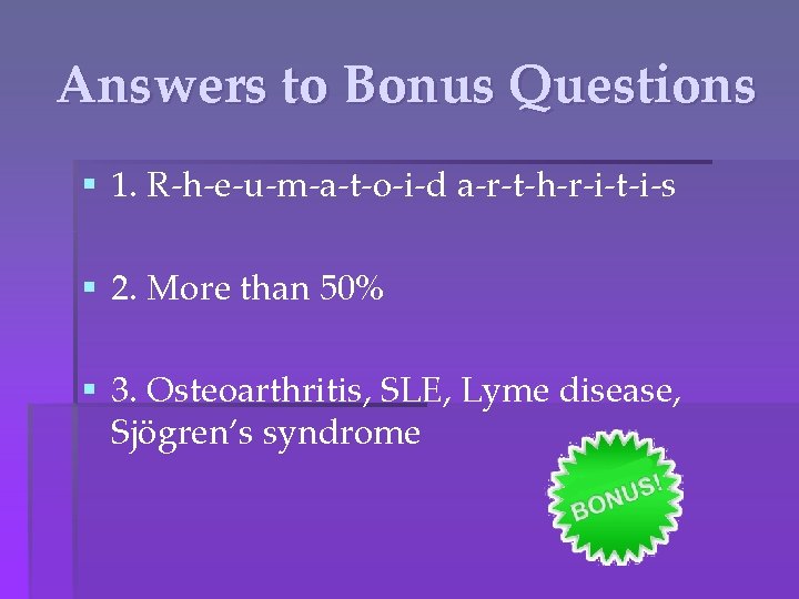 Answers to Bonus Questions § 1. R-h-e-u-m-a-t-o-i-d a-r-t-h-r-i-t-i-s § 2. More than 50% §