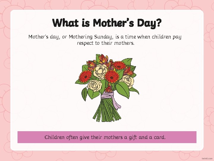 What is Mother’s Day? Mother’s day, or Mothering Sunday, is a time when children