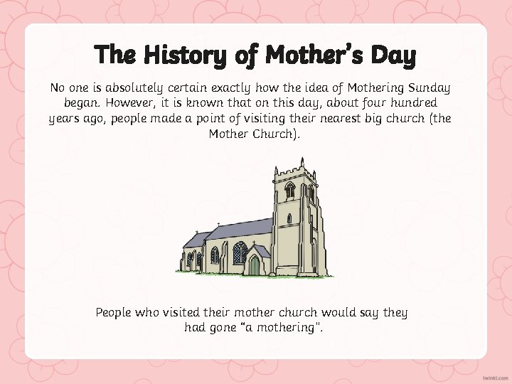 The History of Mother’s Day No one is absolutely certain exactly how the idea